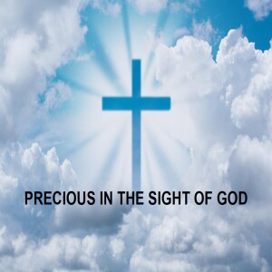 EPISODE 20  PRECIOUS IN THE SIGHT OF GOD