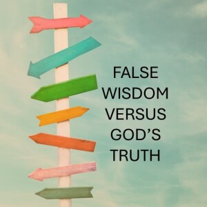 FALSE WISDOM VERSUS GOD'S TRUTH  (AUDIO ONLY) ep2