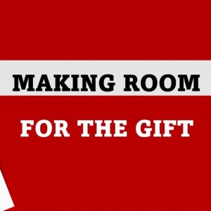 MAKING ROOM FOR THE GIFT (AUDIO ONLY)