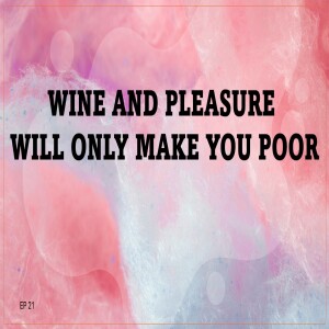 WINE AND PLEASURE WILL ONLY MAKE YOU POOR (AUDIO ONLY)