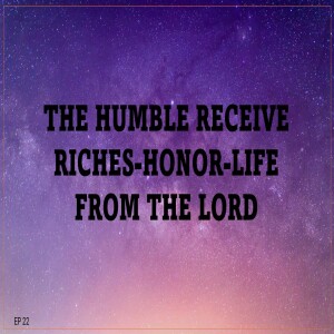 THE HUMBLE RECEIVE RICHES-HONOR-LIFE FROM THE LORD (AUDIO ONLY)