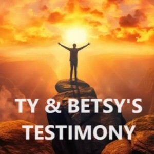 TY & BETSY’S  TESTIMONY - AUDIO ONLY