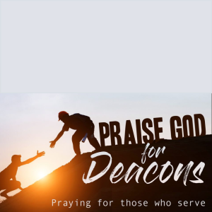 Praise God for Deacons