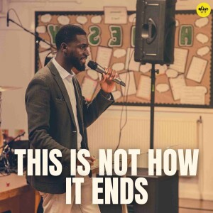 This Is Not How It Ends // Pastor Alex Boateng
