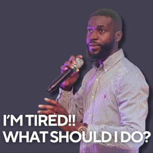 I'm tired! What should I do? // Pastor Alex Boateng