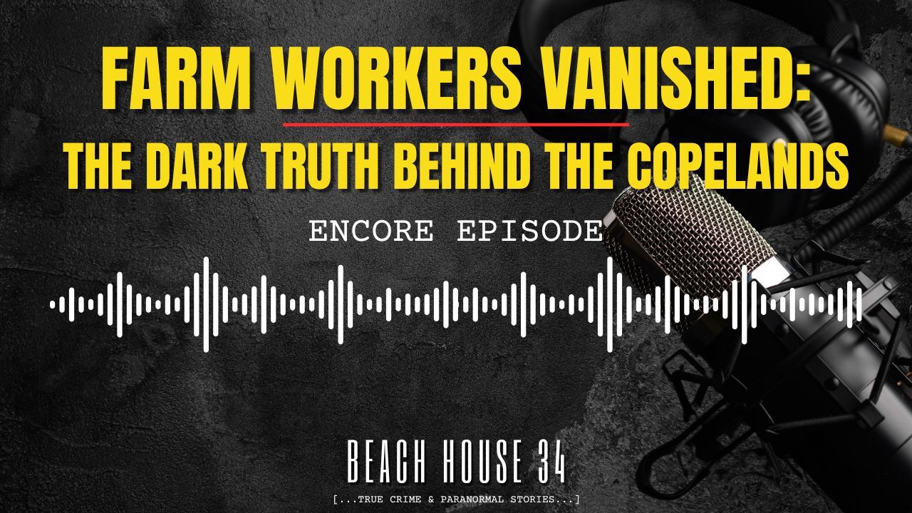 Encore: Farm Workers Vanished: The Dark Truth Behind the Copelands Encore: Farm Workers Vanished: The Dark Truth Behind the Copelands