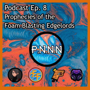 Ep. 8: Prophesies of the Foam-Blasting Edgelords