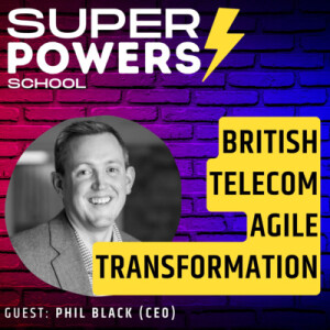 E65: Agile - How I Led An Agile Transformation At British Telecom - Phil Black (CEO)
