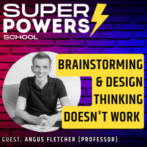 E60: Creativity - Debunking the Myth of Brainstorming and Design Thinking – Why They Don’t Always Work - Angus Fletcher (Professor & Author)