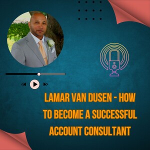 LaMar Van Dusen - How to Become a Successful Account Consultant