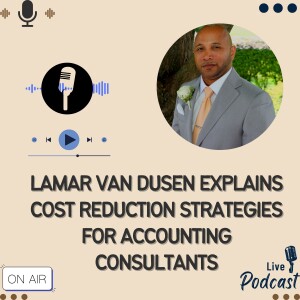 LaMar Van Dusen Explains Cost Reduction Strategies For Accounting Consultants