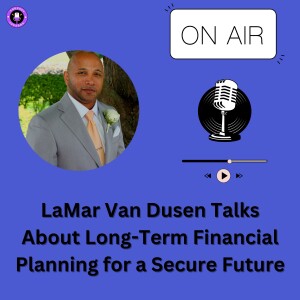LaMar Van Dusen Talks About Long-Term Financial Planning for a Secure Future