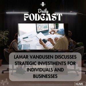 Lamar Vandusen Discusses Strategic Investments for Individuals and Businesses
