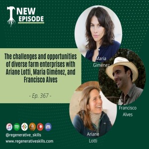 The challenges and opportunities of diverse farm enterprises with Ariane Lotti, Maria Giménez, and Francisco Alves