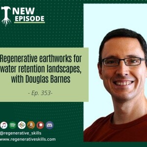 Regenerative earthworks for water retention landscapes, with Douglas Barnes