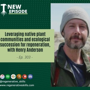 Leveraging native plant communities and ecological succession for regeneration, with Henry Anderson