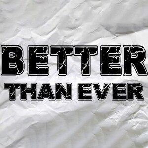 Better Than Ever: The Resurrection Changes Everything