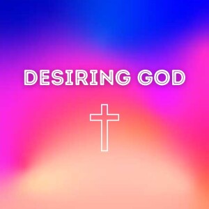 Desiring God: Cultivating Desire