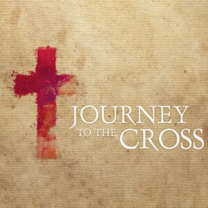 Journey to the Cross: Remembering the Resurrection