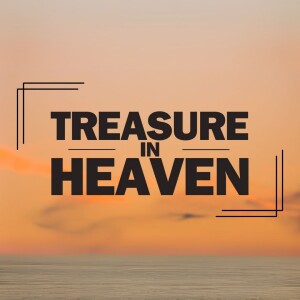 Treasure In Heaven: The Heart Of The Matter