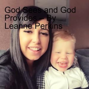 God Sees and God Provides – By Leanne Perkins