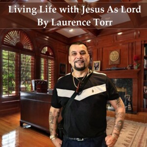 Living Life With Jesus As Lord - By Laurence Torr