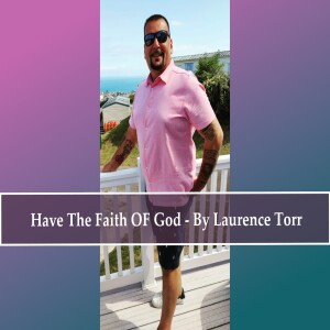 Have The Faith OF God By – Laurence Torr