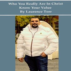 Who You Really Are In Christ, Know Your Value – By Laurence Torr