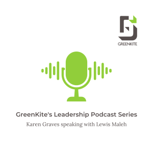 GreenKite’s Leadership Podcast Series - Karen Graves speaking with Lewis Maleh