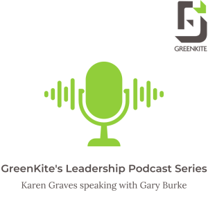 GreenKite’s Leadership Podcast Series - Karen Graves speaking with Gary Burke