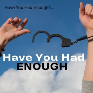 Have You Had Enough?...