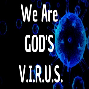 We are God's V.I.R.U.S.
