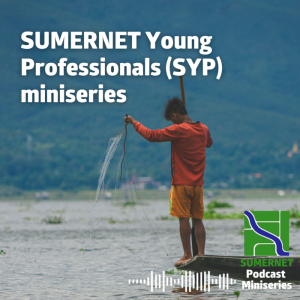 SUMERNET Young Professionals (SYP) miniseries│Ep 12: Communicating your research to influence policymaking in the Mekong Region with Bin Liang