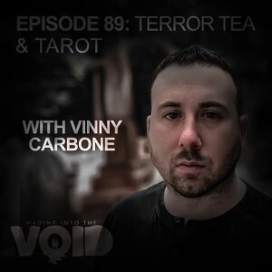 Episode 89: Terror, Tea, and Tarot Part 5 - Vinny Carbone Returns!