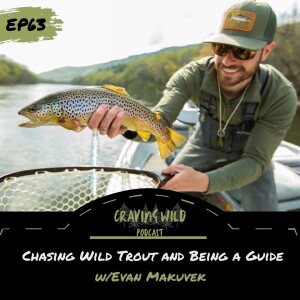 EP63 - Chasing Wild Trout and Being a Guide w/Evan Makuvek