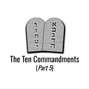 Episode 25 - The Ten Commandments (Part 5)