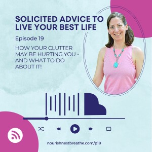 How Your Clutter May Be Hurting You - And What to Do About It! - Ep19