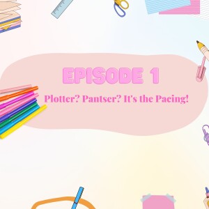 Episode 1 Plotter? Pantser? It’s the Pacing!
