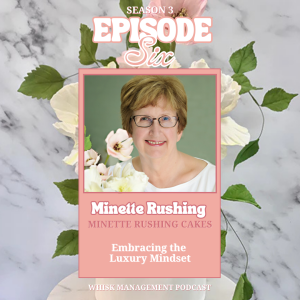 S3 Ep.6: Luxury is a Mindset | Minette Rushing, Minette Rushing Cakes