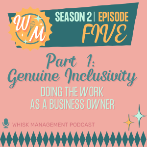 S2 Ep. 5: Genuine Inclusivity Pt. 1 | Doing the Work As A Business Owner