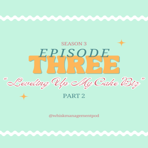 S3. Ep. 3: Leveling Up My Cake Biz- Pt. 2
