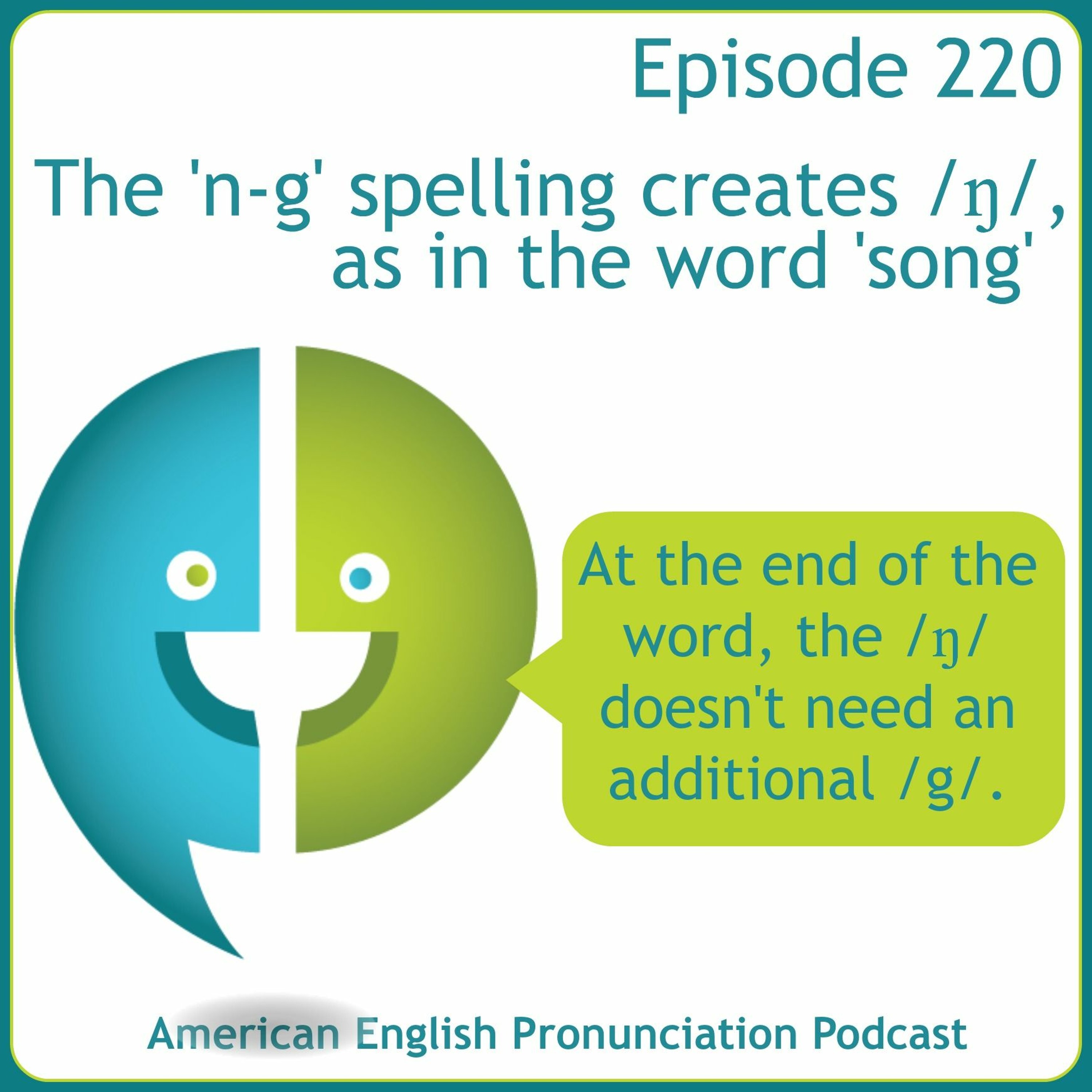 220: The ’n-g’ spelling creates /ŋ/, as in the word ’song’