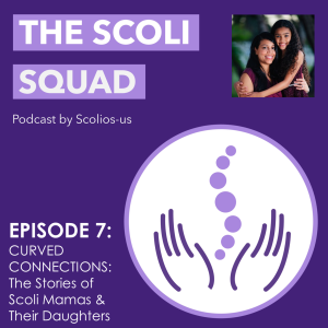 Episode 7: Curved Connections: The Stories of Scoli Mamas & Their Daughters