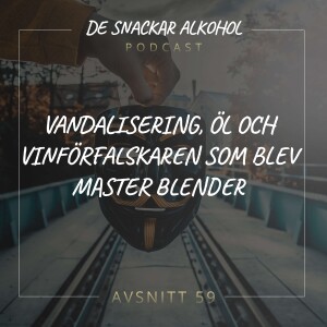 59. Vandalisering, Öl och Vinförfalskaren som blev Master Blender.