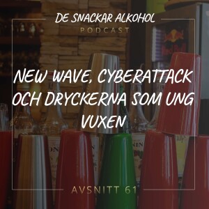 61. New Wave, Cyberattack och Dryckerna som Ung Vuxen.