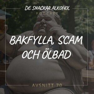 70. Bakfylla, Scam och Ölbad.