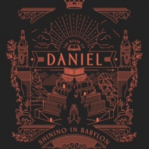 Shining In Babylon Part 11 : Let’s Pray Like Daniel