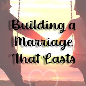 Building a Marriage that Lasts, Part 1: Why are We Working So Hard?