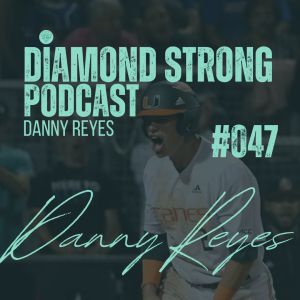 Diamond Strong Podcast #047 Danny Reyes | University of Miami | Willie Abreu