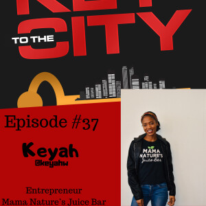 Ep.37: You Got the JUICE: Interview w/ Keyah, Owner of Mama Nature’s Juice Bar